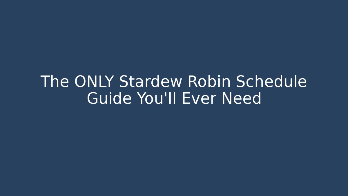 The ONLY Stardew Robin Schedule Guide You'll Ever Need