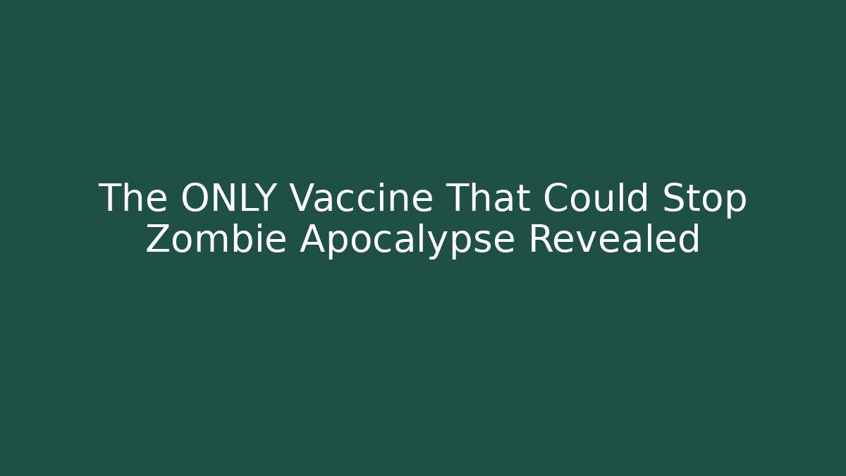 The ONLY Vaccine That Could Stop Zombie Apocalypse Revealed
