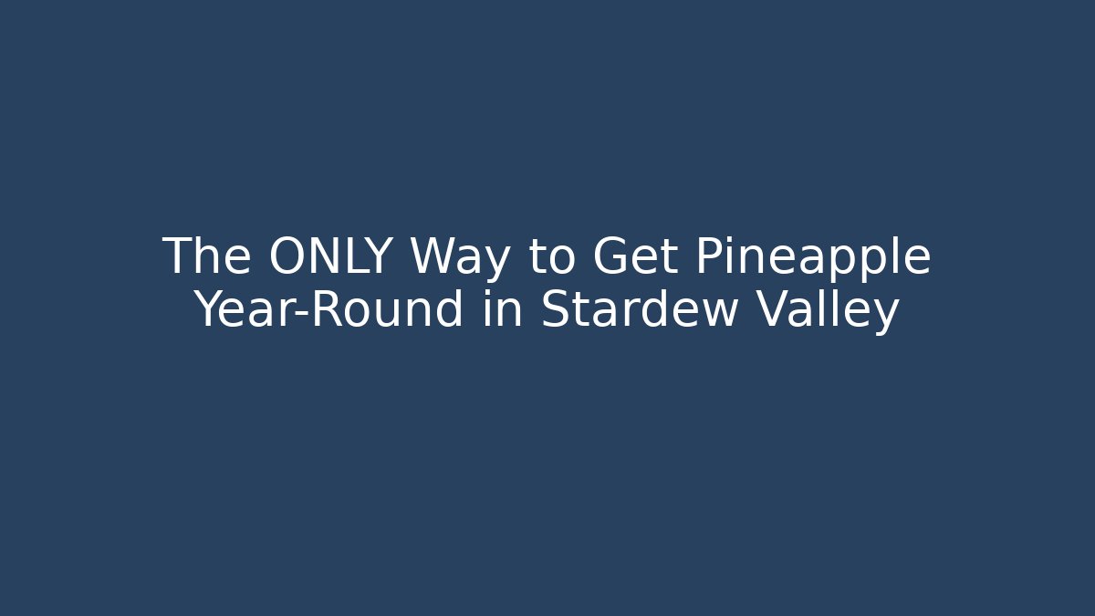 The ONLY Way to Get Pineapple Year-Round in Stardew Valley