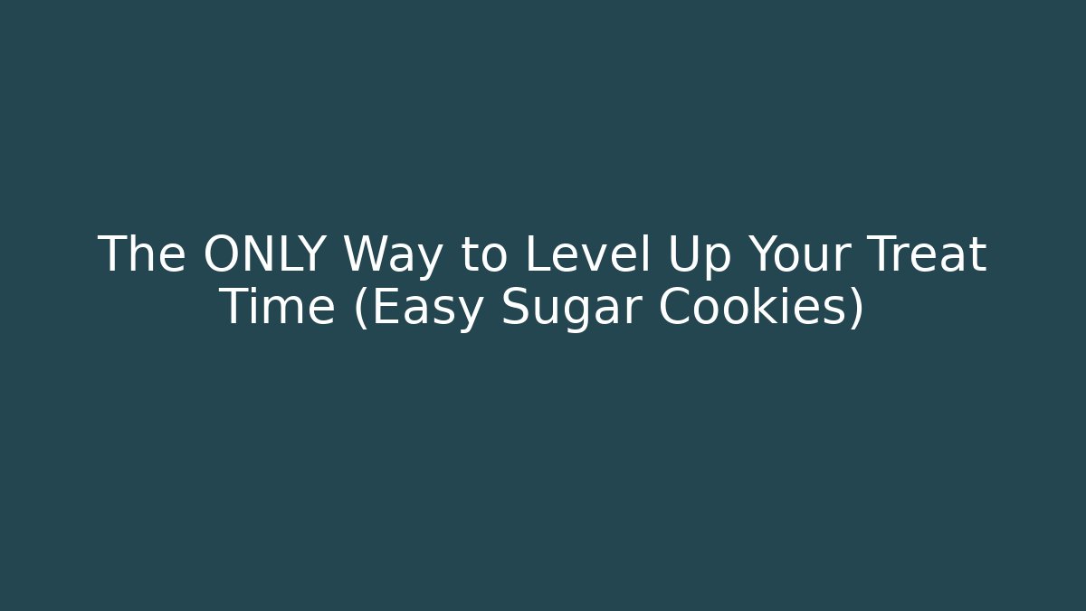 The ONLY Way to Level Up Your Treat Time (Easy Sugar Cookies)