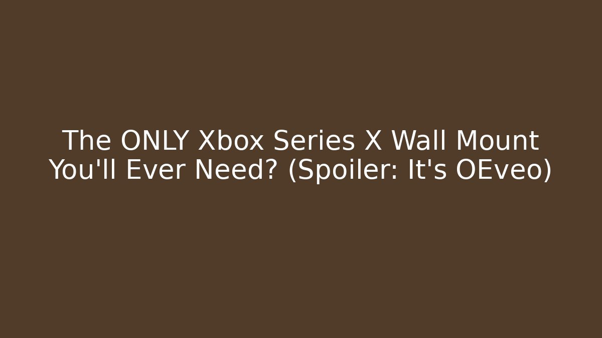 The ONLY Xbox Series X Wall Mount You’ll Ever Need? (Spoiler: It’s OEveo) - Critter Realm