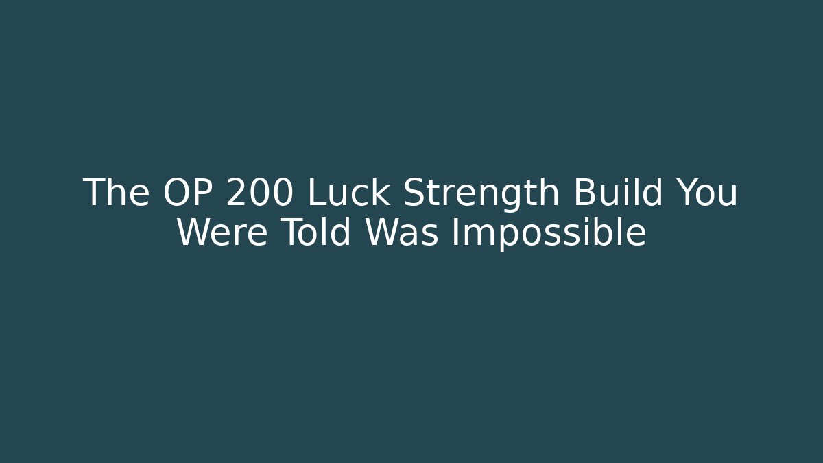 The OP 200 Luck Strength Build You Were Told Was Impossible
