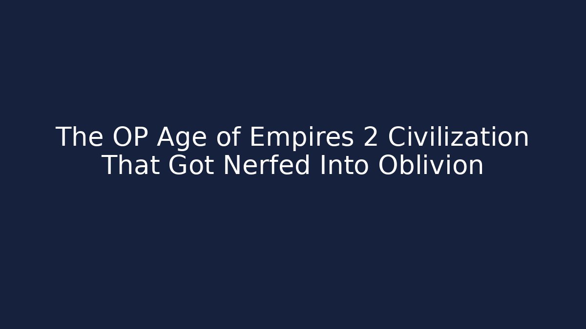 The OP Age of Empires 2 Civilization That Got Nerfed Into Oblivion