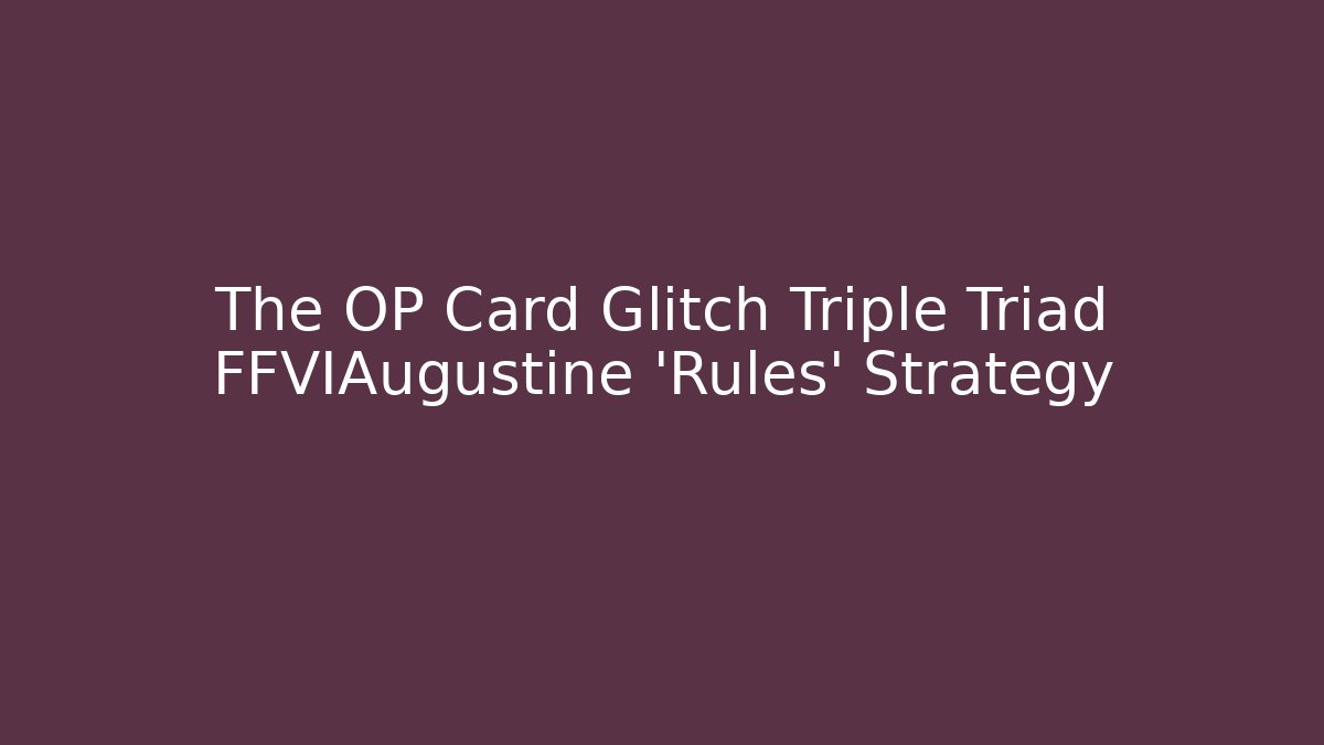 The OP Card Glitch Triple Triad FFVIAugustine 'Rules' Strategy