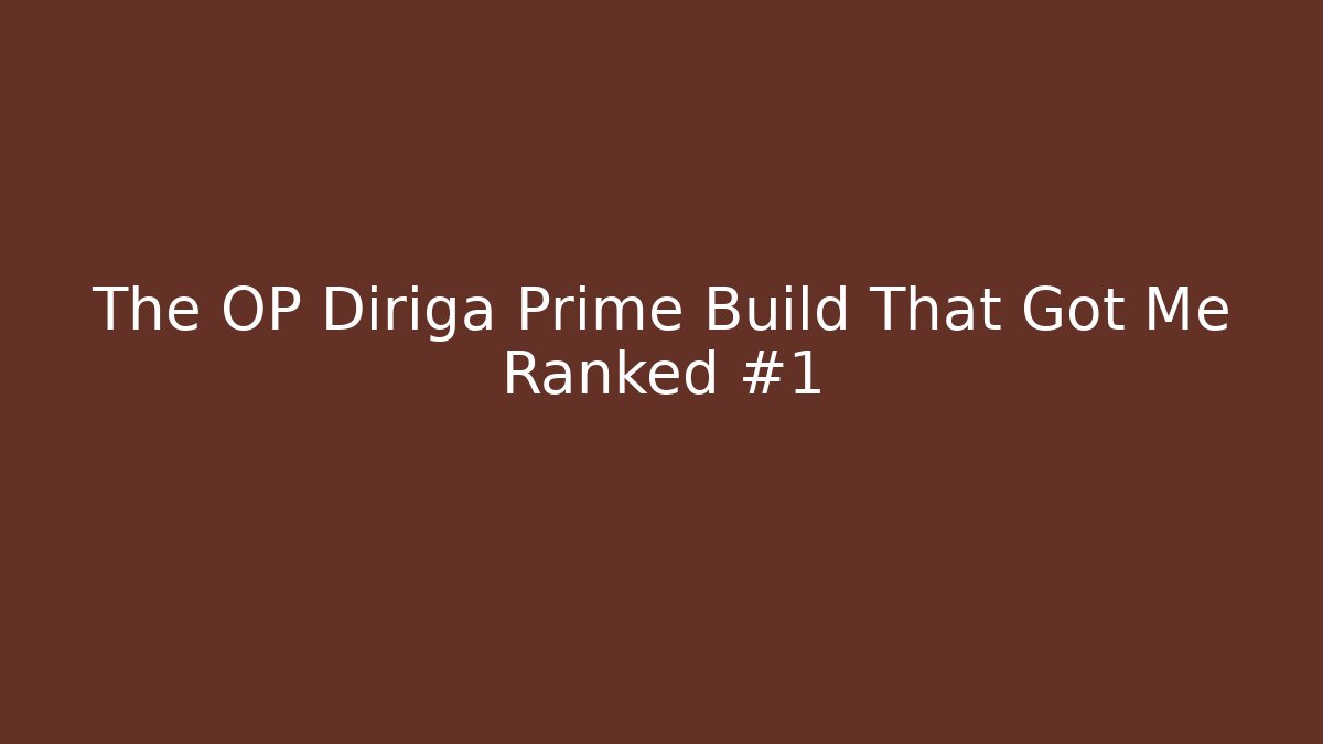 The OP Diriga Prime Build That Got Me Ranked #1