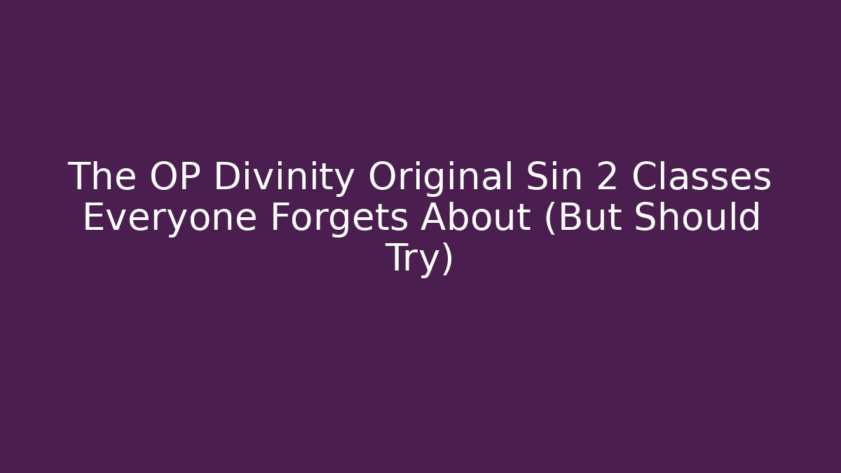 The OP Divinity Original Sin 2 Classes Everyone Forgets About (But Should Try)