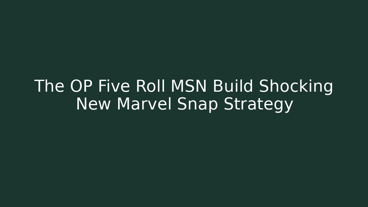The OP Five Roll MSN Build Shocking New Marvel Snap Strategy