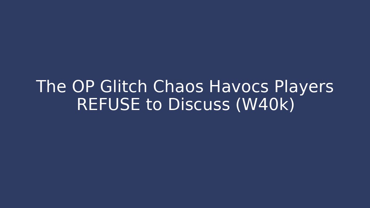 The OP Glitch Chaos Havocs Players REFUSE to Discuss (W40k) - Critter Realm