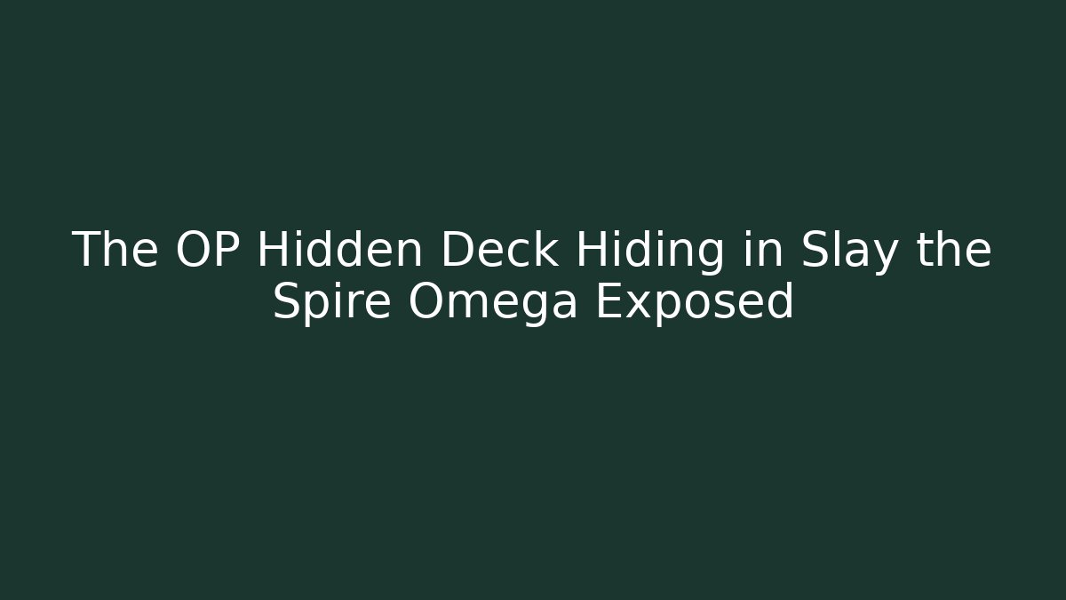 The OP Hidden Deck Hiding in Slay the Spire Omega Exposed