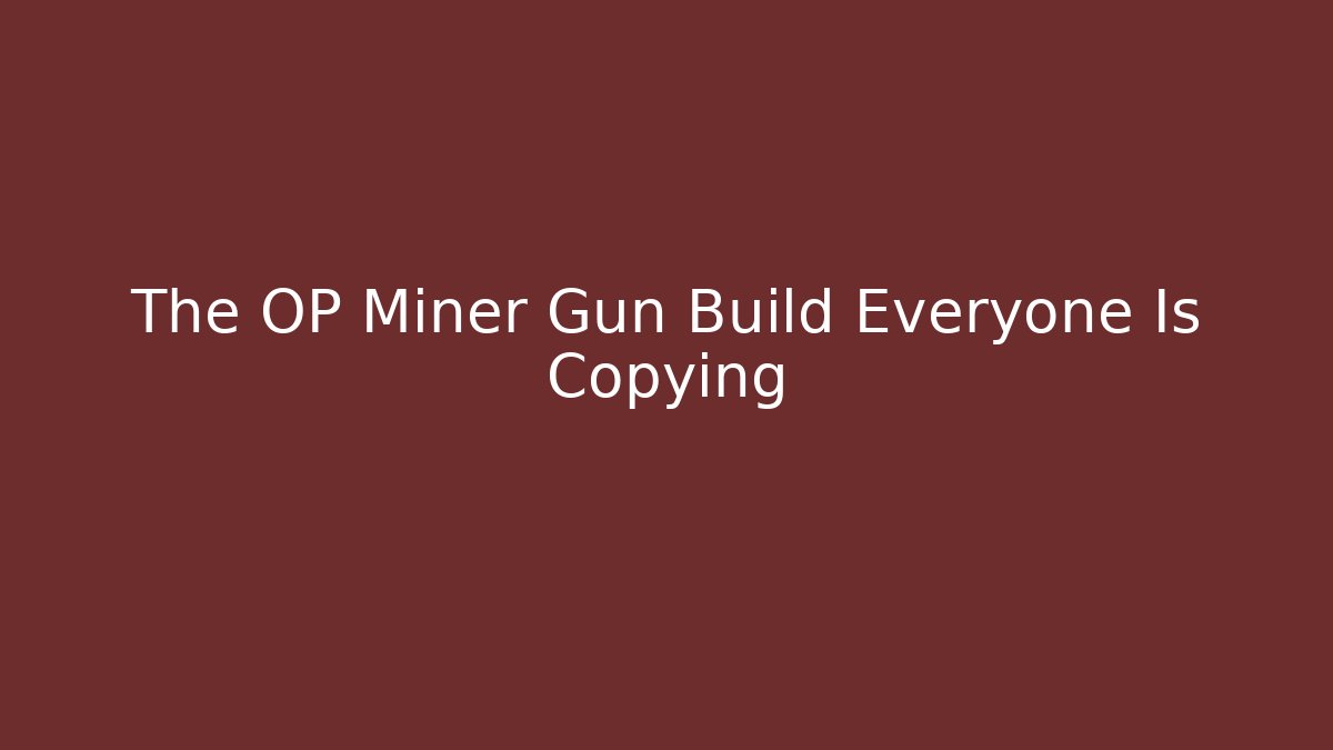 The OP Miner Gun Build Everyone Is Copying