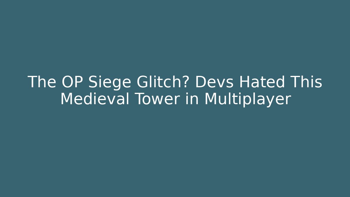 The OP Siege Glitch? Devs Hated This Medieval Tower in Multiplayer