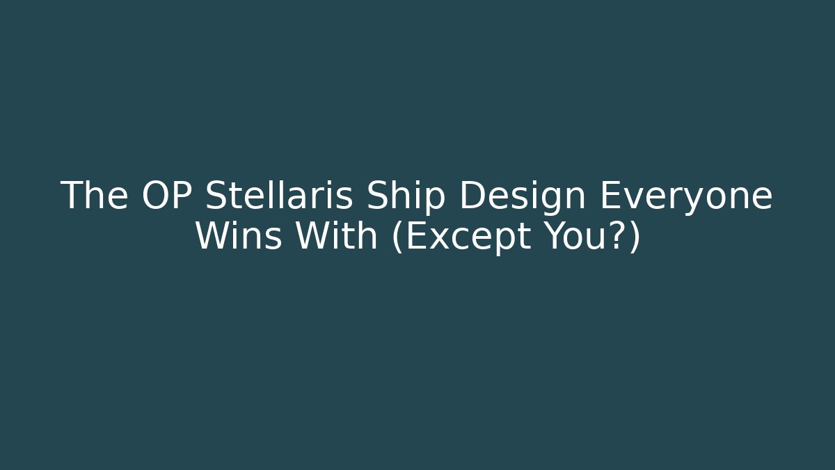 The OP Stellaris Ship Design Everyone Wins With (Except You?)