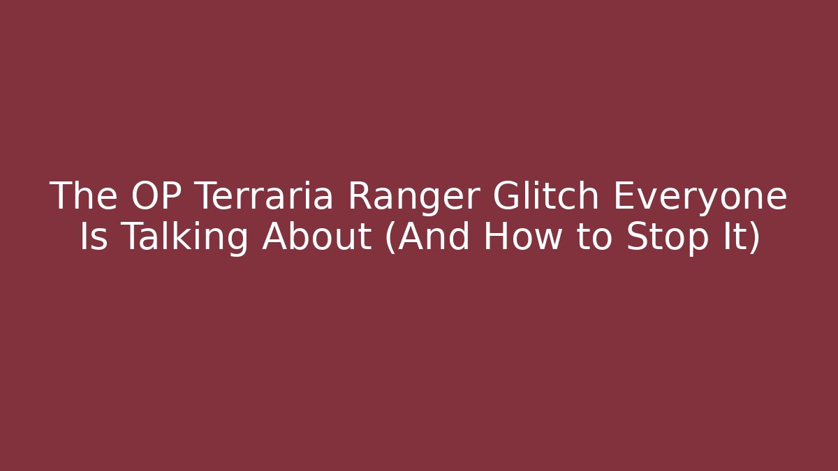 The OP Terraria Ranger Glitch Everyone Is Talking About (And How to Stop It)