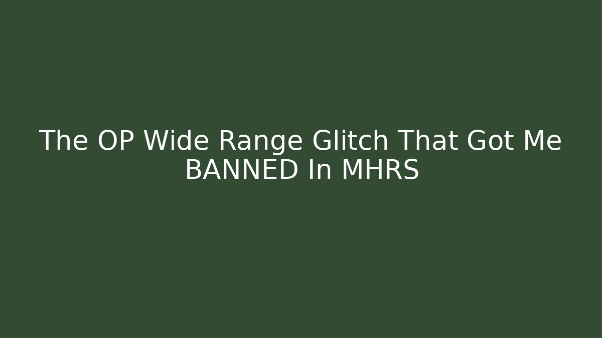 The OP Wide Range Glitch That Got Me BANNED In MHRS
