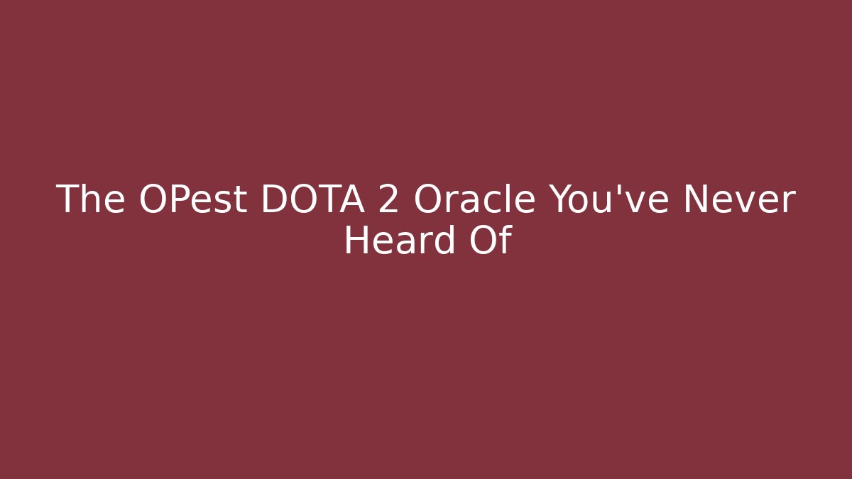 The OPest DOTA 2 Oracle You've Never Heard Of