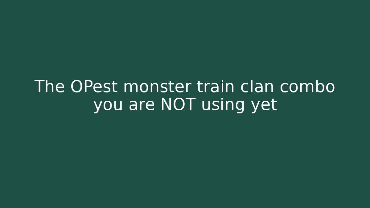 The OPest monster train clan combo you are NOT using yet