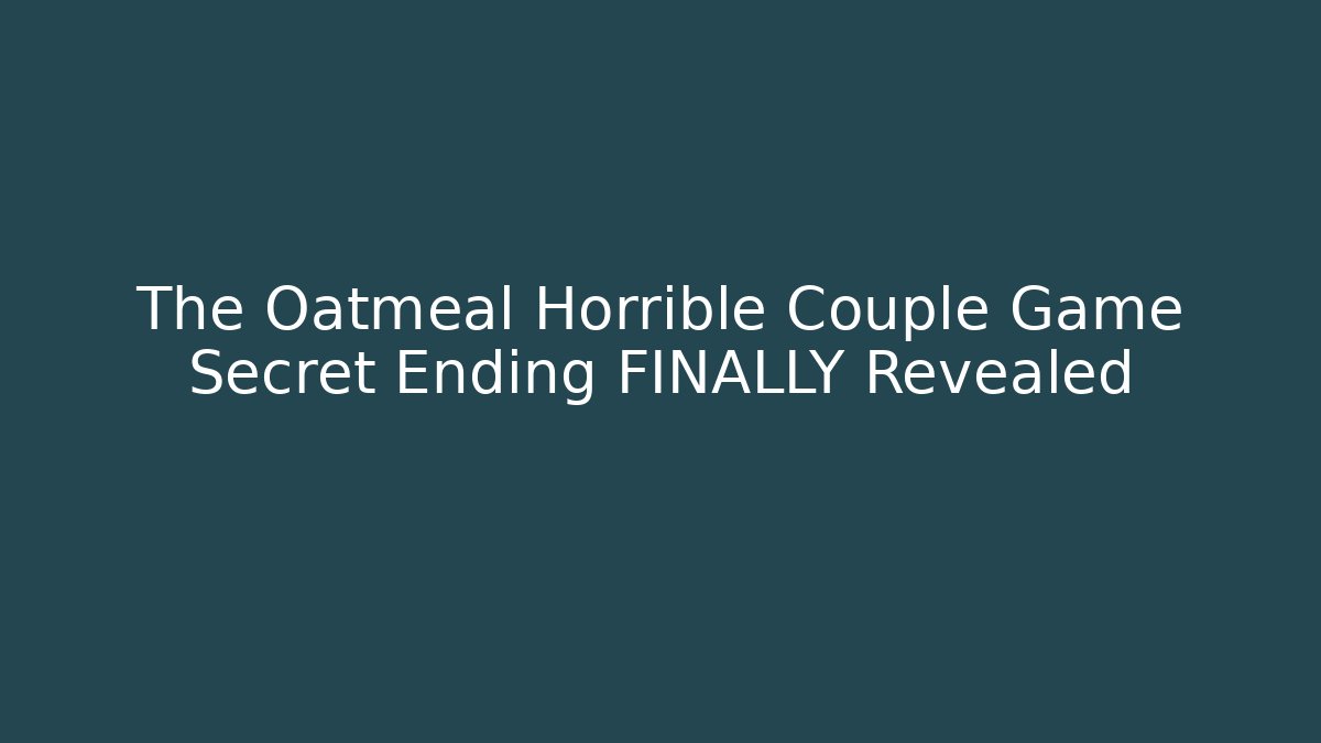 The Oatmeal Horrible Couple Game Secret Ending FINALLY Revealed
