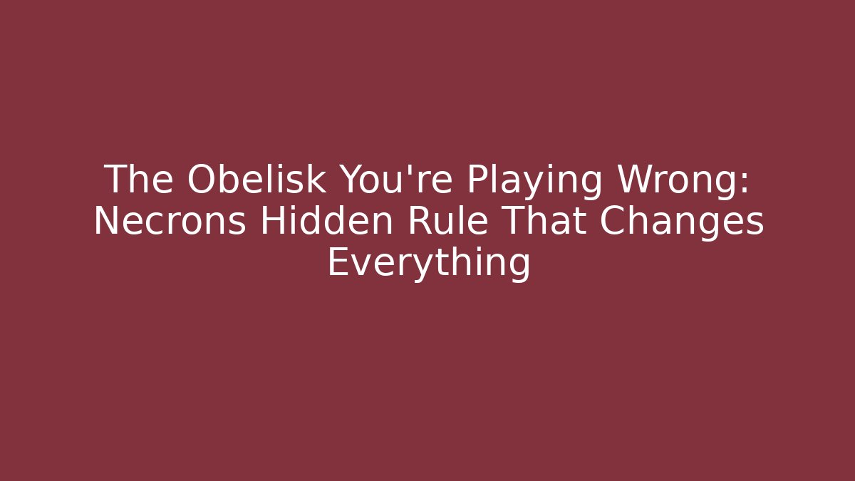The Obelisk You're Playing Wrong: Necrons Hidden Rule That Changes Everything