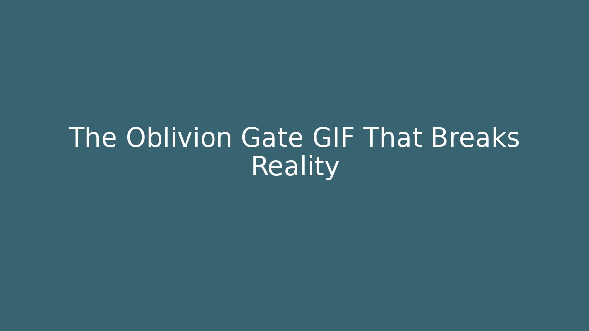 The Oblivion Gate GIF That Breaks Reality