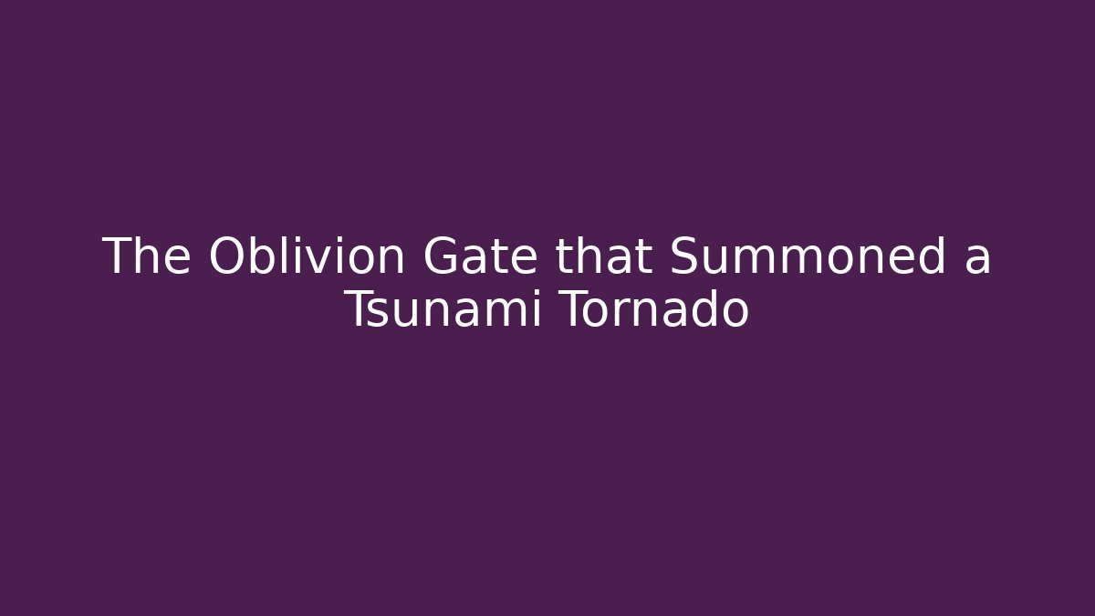 The Oblivion Gate that Summoned a Tsunami Tornado