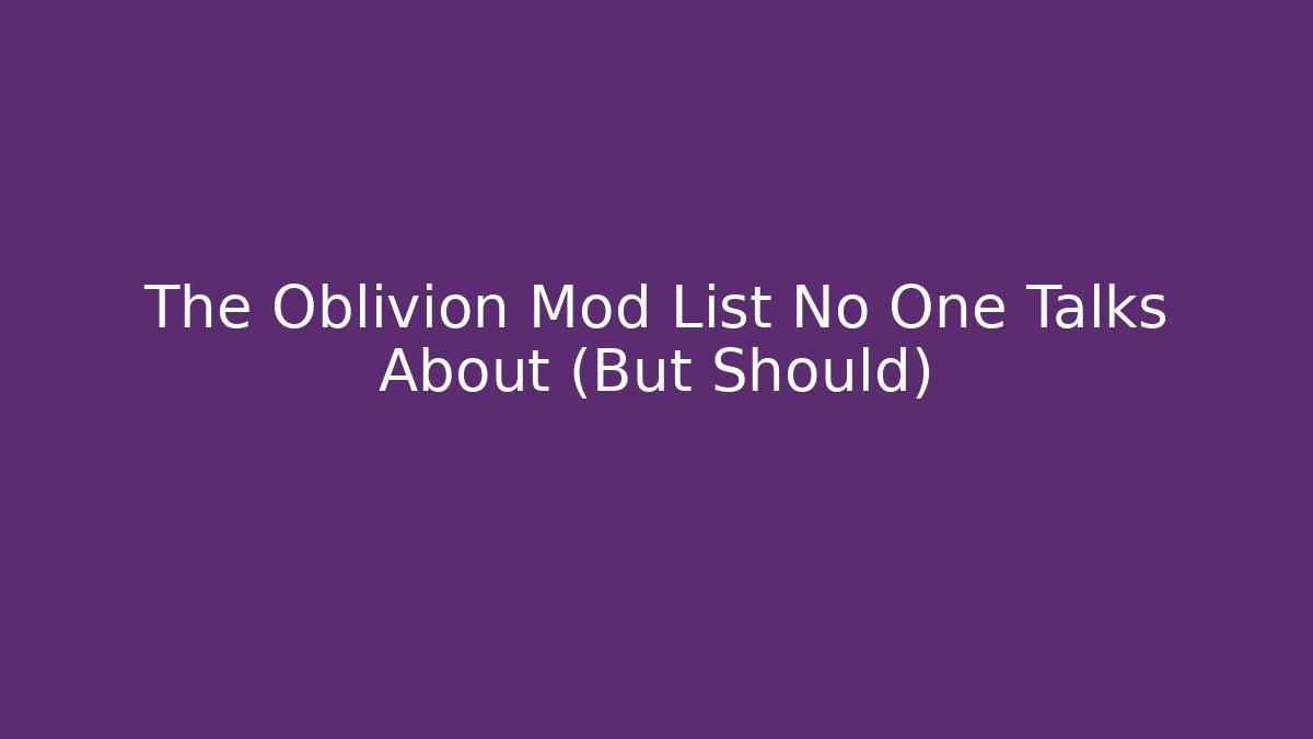 The Oblivion Mod List No One Talks About (But Should)