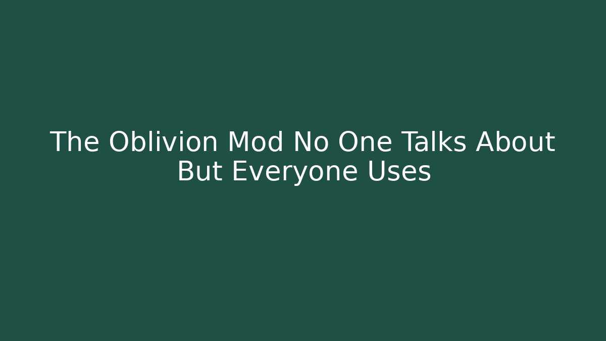 The Oblivion Mod No One Talks About But Everyone Uses