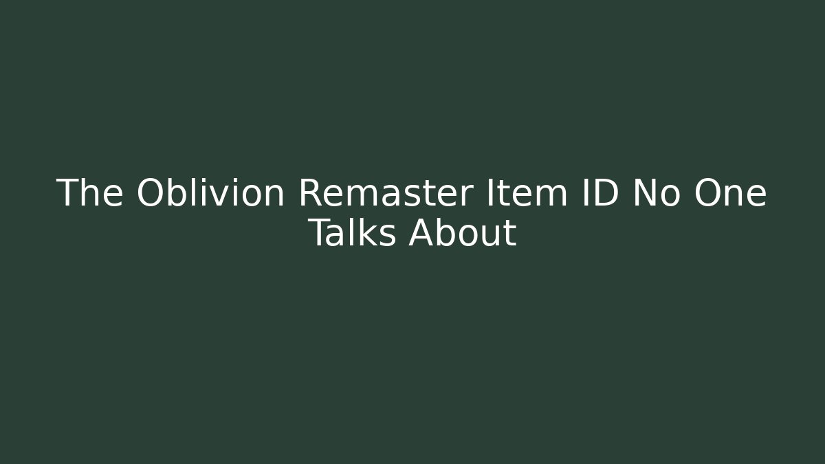 The Oblivion Remaster Item ID No One Talks About