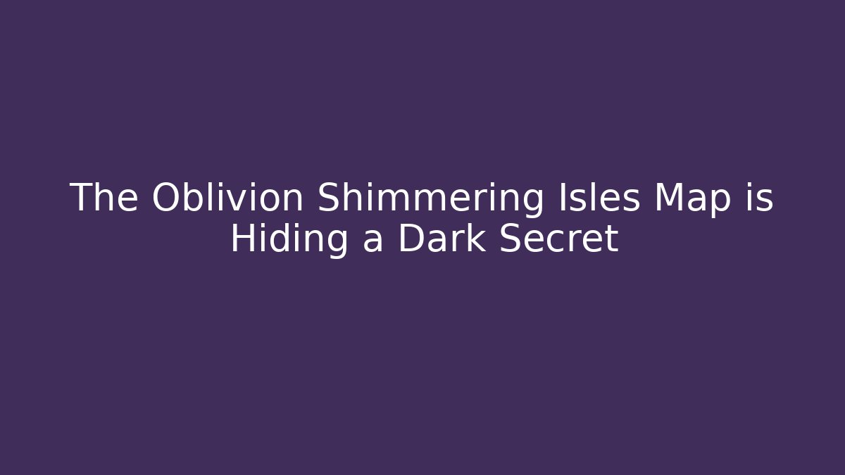 The Oblivion Shimmering Isles Map is Hiding a Dark Secret
