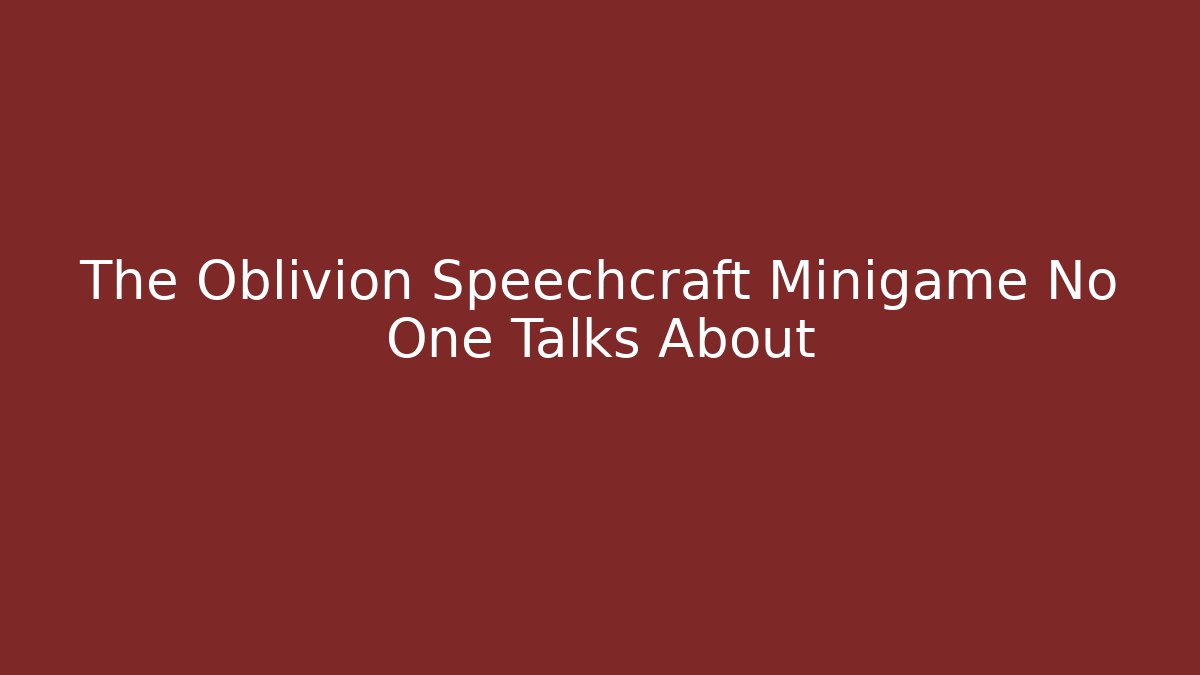 The Oblivion Speechcraft Minigame No One Talks About
