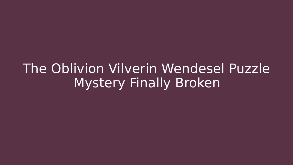 The Oblivion Vilverin Wendesel Puzzle Mystery Finally Broken