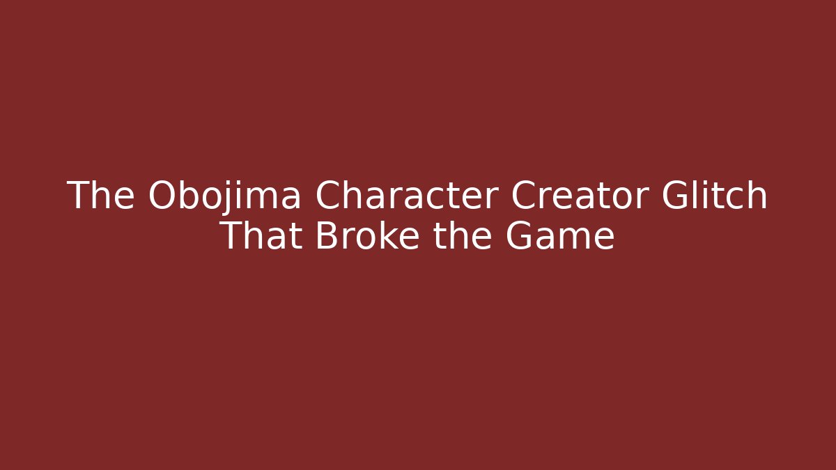 The Obojima Character Creator Glitch That Broke the Game