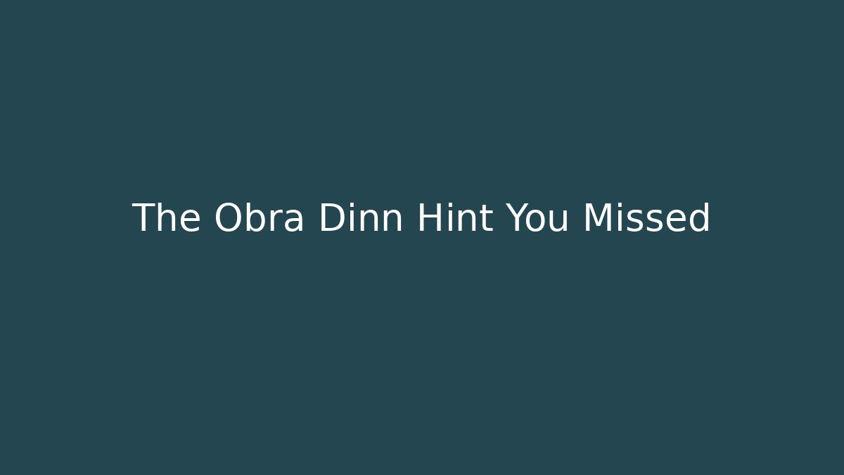 The Obra Dinn Hint You Missed