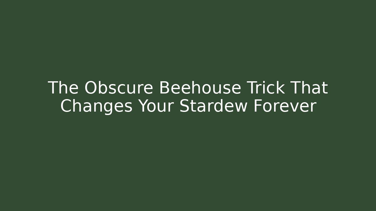 The Obscure Beehouse Trick That Changes Your Stardew Forever