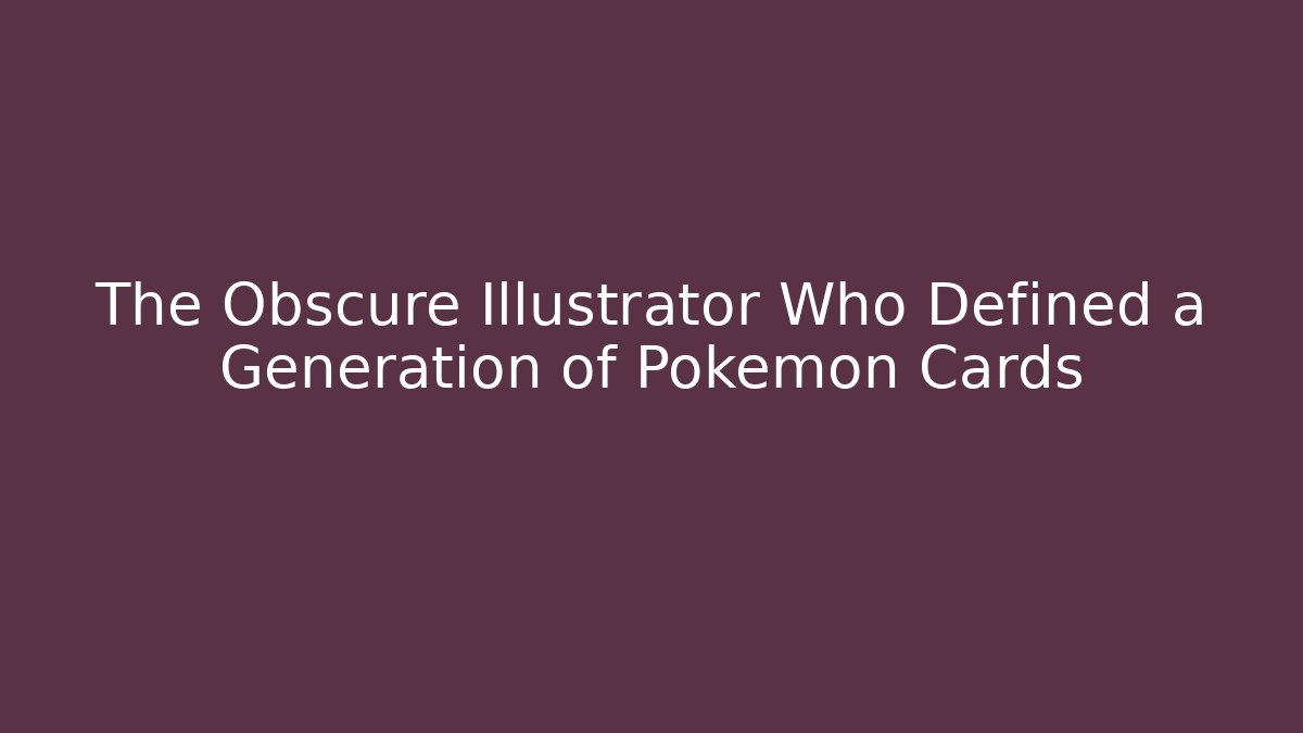 The Obscure Illustrator Who Defined a Generation of Pokémon Cards