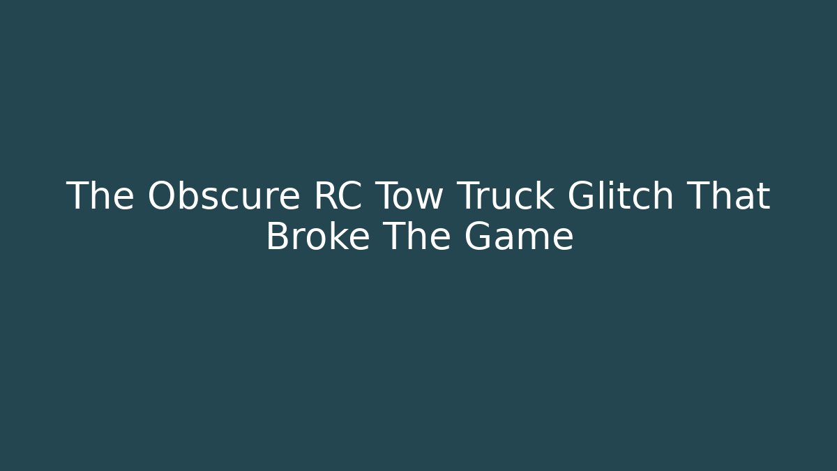 The Obscure RC Tow Truck Glitch That Broke The Game