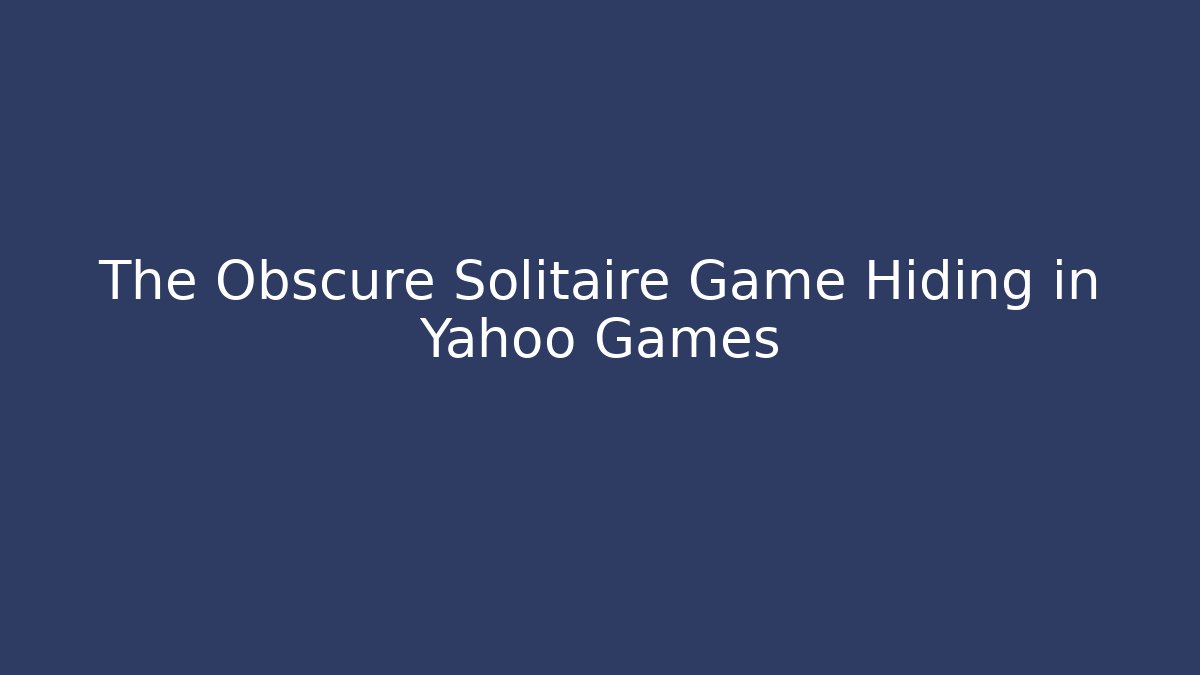 The Obscure Solitaire Game Hiding in Yahoo Games
