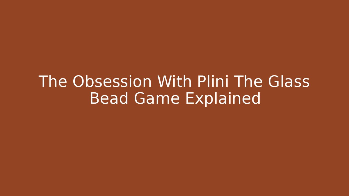 The Obsession With Plini The Glass Bead Game Explained - Critter Realm