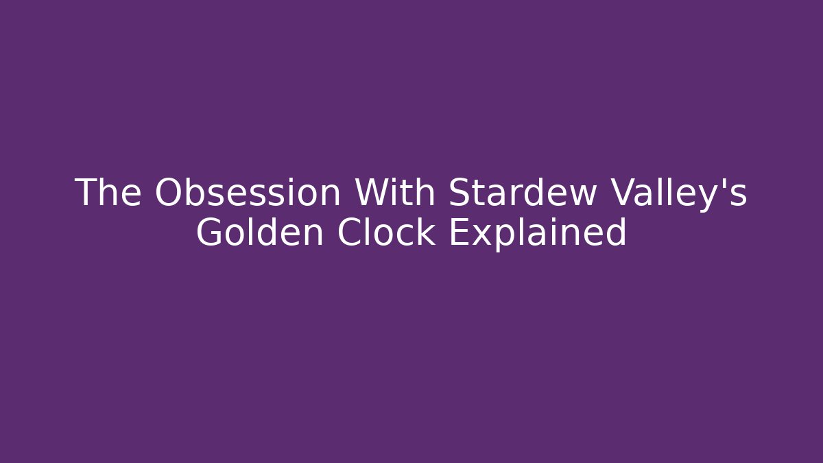 The Obsession With Stardew Valley's Golden Clock Explained - Critter Realm