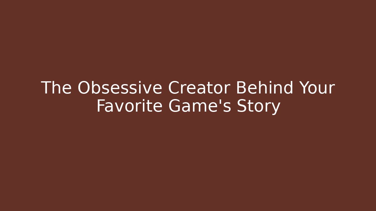 The Obsessive Creator Behind Your Favorite Game’s Story