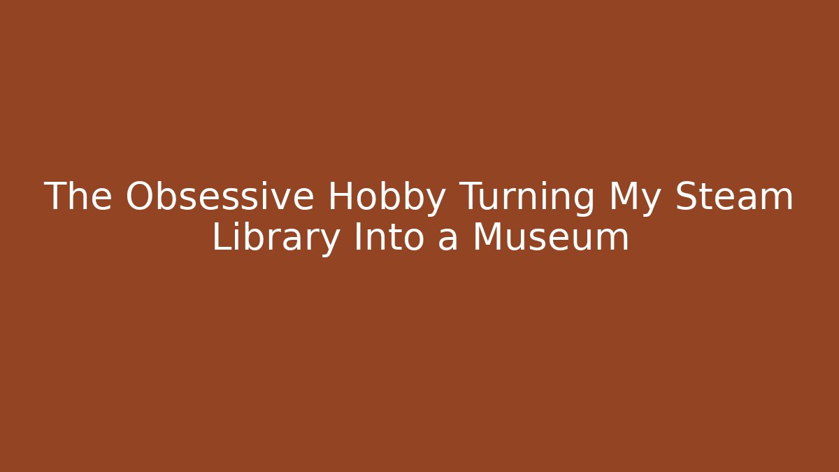 The Obsessive Hobby Turning My Steam Library Into a Museum - Critter Realm