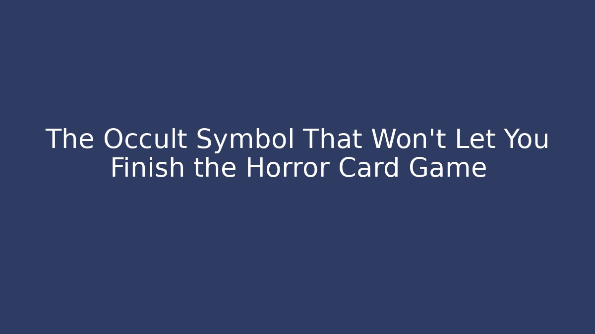 The Occult Symbol That Won't Let You Finish the Horror Card Game