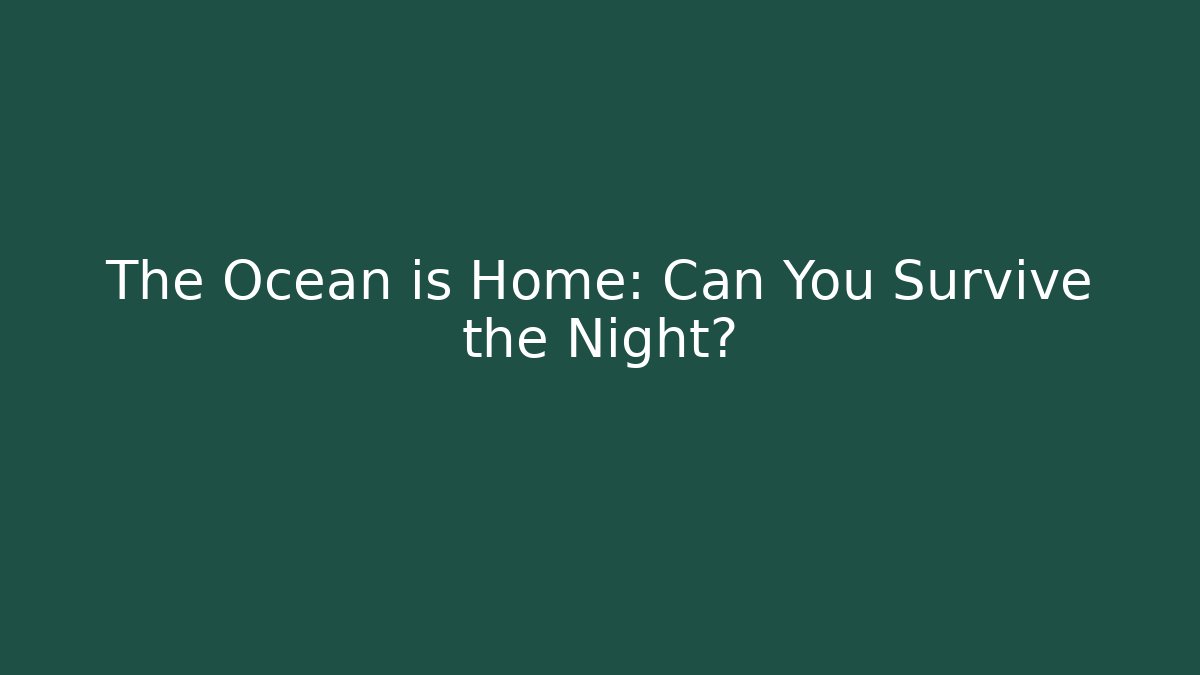 The Ocean is Home: Can You Survive the Night?