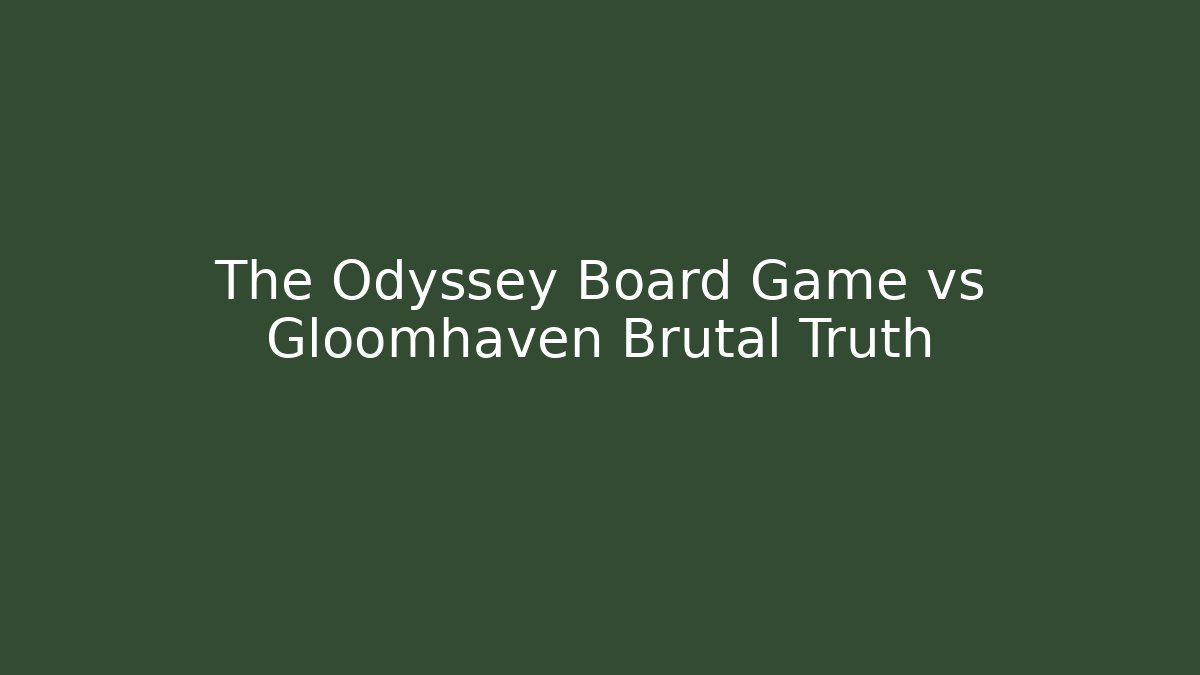 The Odyssey Board Game vs Gloomhaven Brutal Truth - Critter Realm