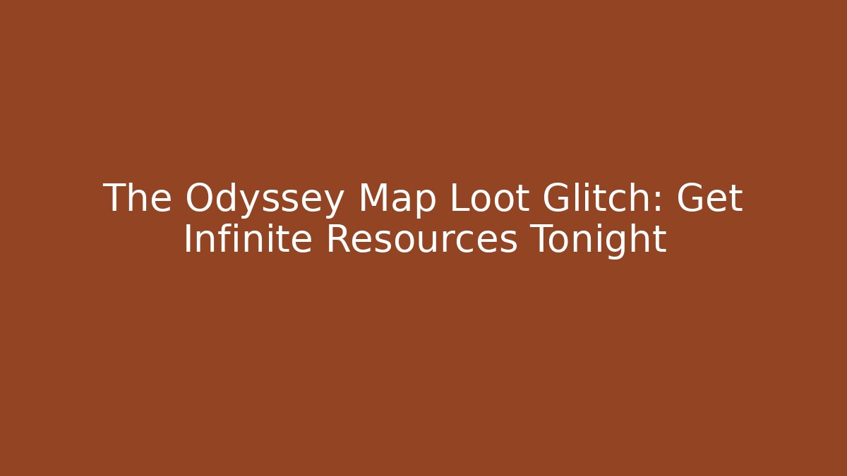 The Odyssey Map Loot Glitch: Get Infinite Resources Tonight