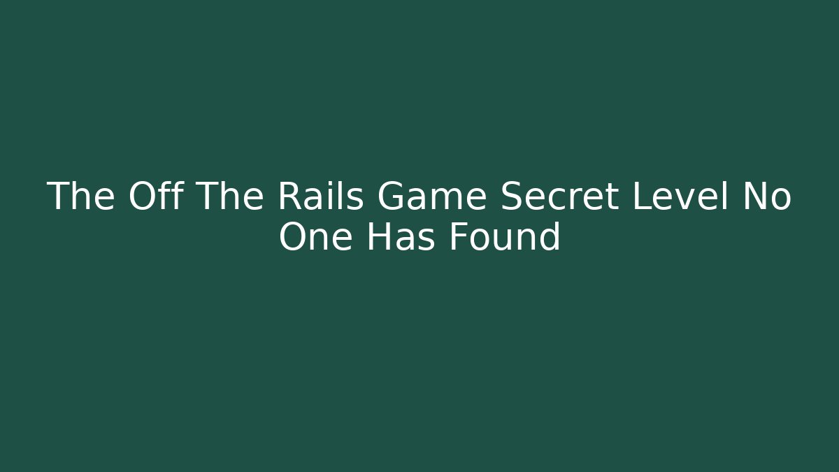 The Off The Rails Game Secret Level No One Has Found
