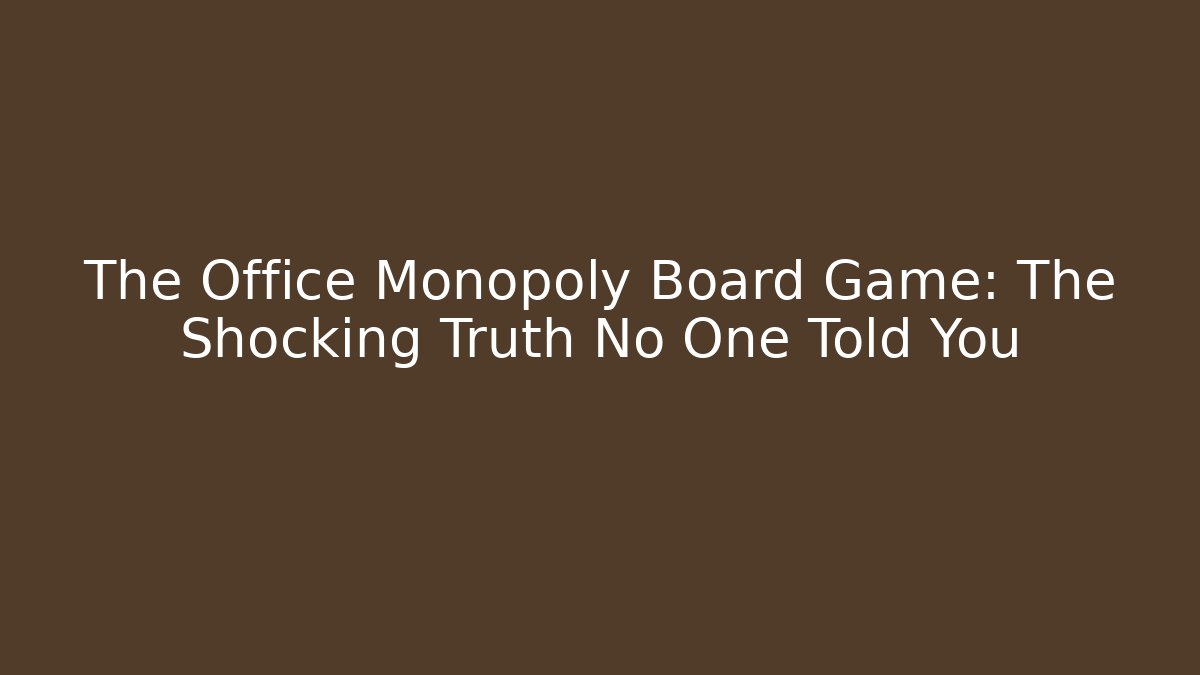 The Office Monopoly Board Game: The Shocking Truth No One Told You
