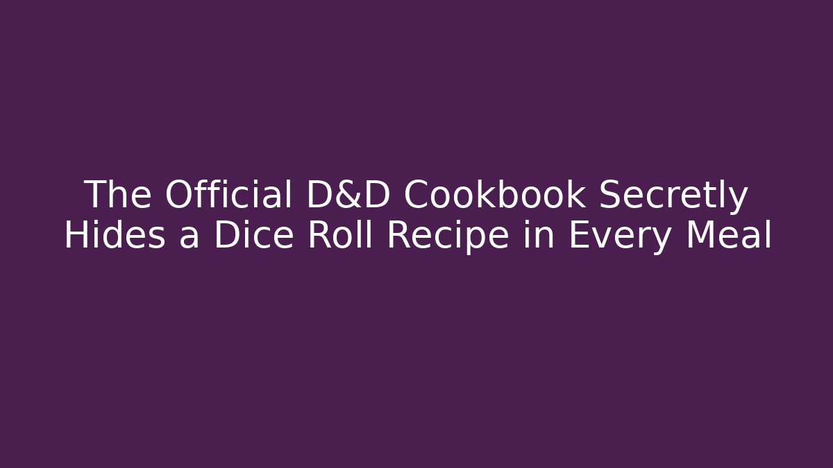 The Official D&D Cookbook Secretly Hides a Dice Roll Recipe in Every Meal