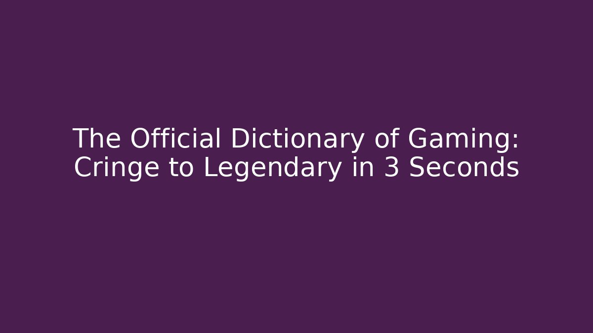 The Official Dictionary of Gaming: Cringe to Legendary in 3 Seconds
