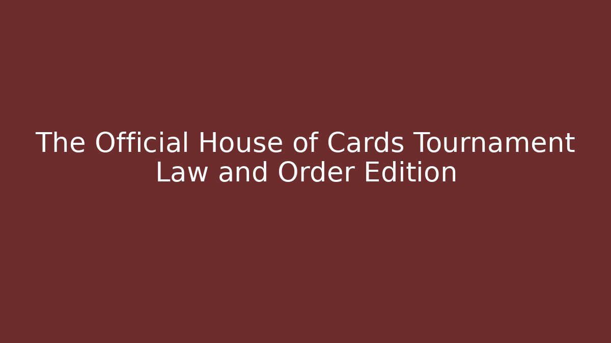 The Official House of Cards Tournament Law and Order Edition