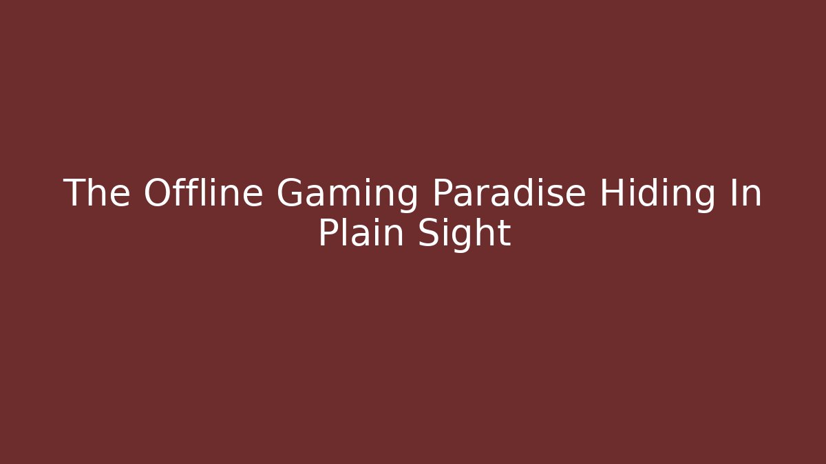 The Offline Gaming Paradise Hiding In Plain Sight